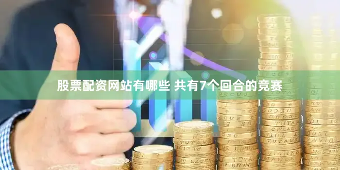 股票配资网站有哪些 共有7个回合的竞赛