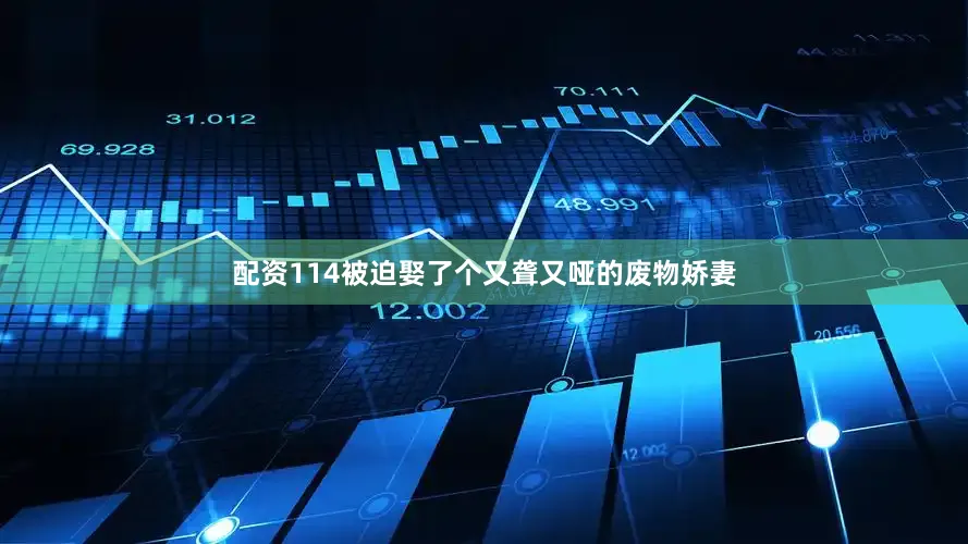 配资114被迫娶了个又聋又哑的废物娇妻