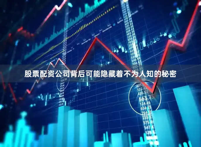 股票配资公司背后可能隐藏着不为人知的秘密